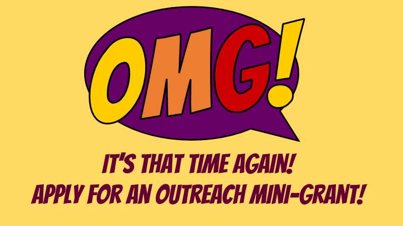 Outreach Mini-Grants. It's that time again! Apply for an Outreach Mini-Grant!