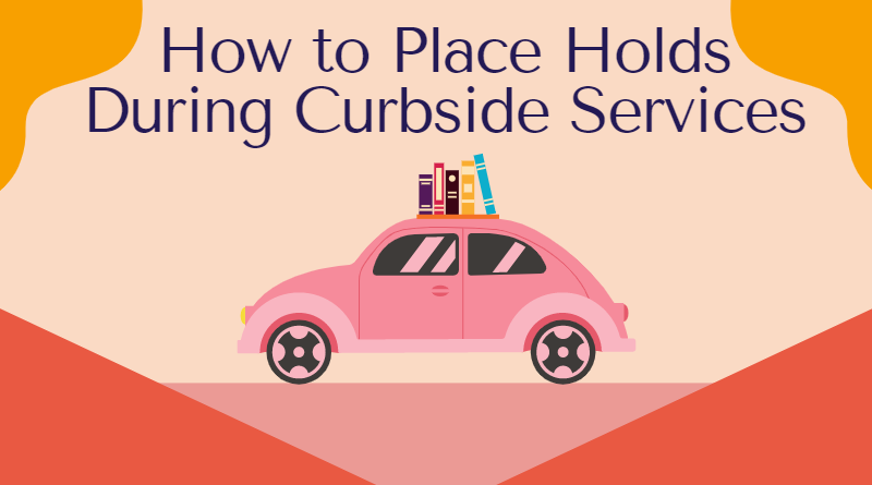Graphic of a car with books on the roof and text: How to Place Holds During Curbside Services
