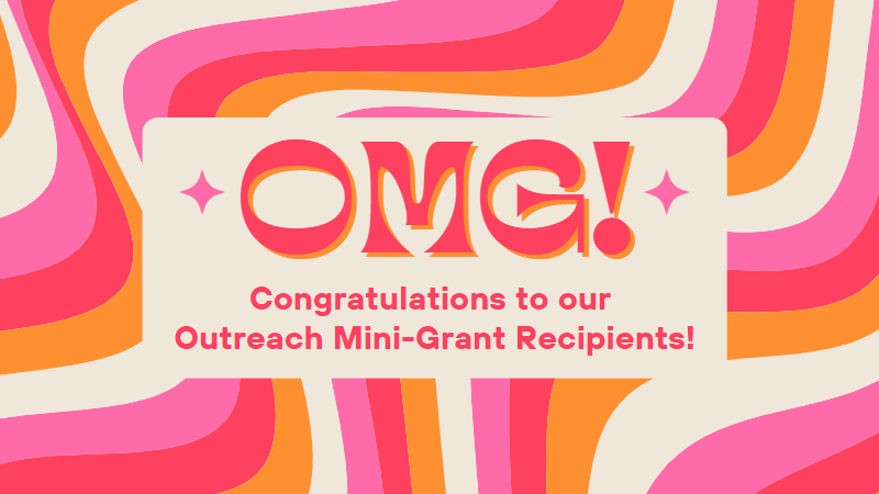 OMG! Congratulations to our Outreach Mini-Grant recipients!